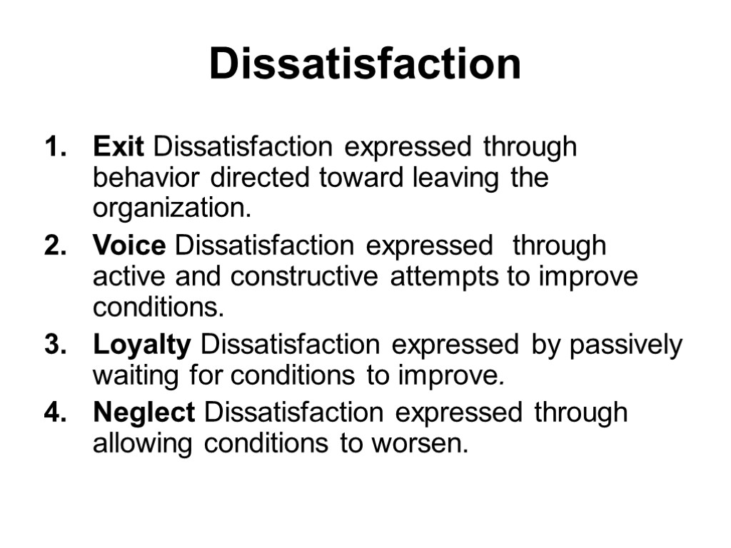 Dissatisfaction Exit Dissatisfaction expressed through behavior directed toward leaving the organization. Voice Dissatisfaction expressed